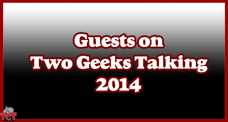 Guests on Two Geeks Talking in 2014
